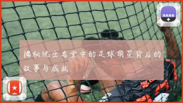 揭秘玩出名堂中的足球明星背后的故事与成就