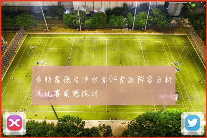 多特蒙德与沙尔克04首发阵容分析及比赛前瞻探讨