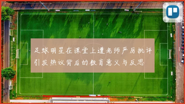 足球明星在课堂上遭老师严厉批评引发热议背后的教育意义与反思
