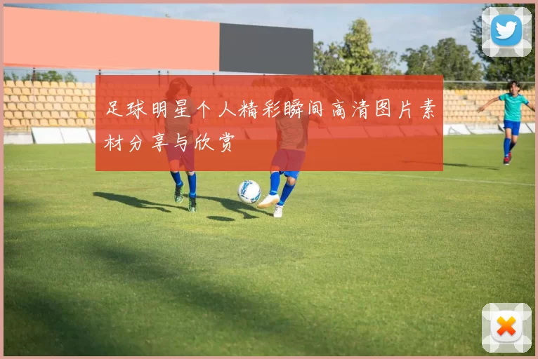 足球明星个人精彩瞬间高清图片素材分享与欣赏